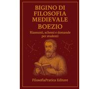 Bigino di Filosofia Medioevale - Boezio: Riassunti, schemi e domande per studenti (Bigini di Filosofia Medievale)