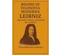 Bigino di Filosofia Moderna - Leibniz: Riassunti, schemi e domande per studenti (Bigini di Filosofia Moderna-Riassunti, schemi e domande per studenti)