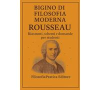 Bigino di Filosofia Moderna - Rousseau: Riassunti, schemi e domande per studenti (Bigini di Filosofia Moderna-Riassunti, schemi e domande per studenti)