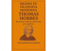 Bigino di Filosofia Moderna - Thomas Hobbes: Riassunti, schemi e domande per studenti (Bigini di Filosofia Moderna-Riassunti, schemi e domande per studenti)