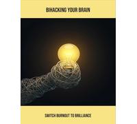 Bihacking Your Brain: Switch Burnout To Brilliance