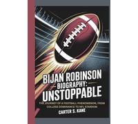BIJAN ROBINSON BIOGRAPHY: UNSTOPPABLE: THE JOURNEY OF A FOOTBALL PHENOMENON, FROM COLLEGE DOMINANCE TO NFL STARDOM