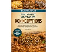BIJBEL VOOR HET VERZORGEN VAN KONINGSPYTHONS: Essentiële handleiding voor het houden van koningspythons: voeding, huisvesting, voortplanting, gezondheidsproblemen en tamtechnieken voor beginners