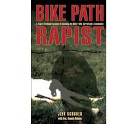 Bike Path Rapist: A Cop's Firsthand Account of Catching a Killer Who Terrorized a Community: A Cop's Firsthand Account Of Catching The Killer Who Terrorized A Community