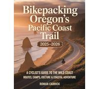 BIKEPACKING OREGON’S PACIFIC COAST TRAIL 2025-2026(FULL COLOR): A CYCLIST’S GUIDE TO THE WILD COAST ROUTES, CAMPS, CULTURE & COASTAL ADVENTURE