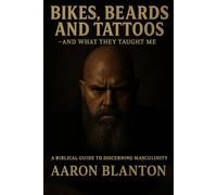 Bikes, Beards, and Tattoos - And What They Taught Me: A Biblical Guide to Discerning Masculinity