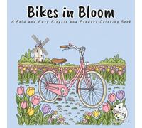 Bikes in Bloom: A Bold and Easy Coloring Book for Adults, Teens, and Kids Featuring 40 Cute and Scenic Bicycles Among Tulips, Sunflowers, Roses, and Blooming Gardens for Stress Relief and Relaxation