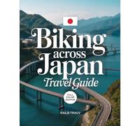 Biking Across Japan Travel Guide: Plan Your Cycling Tour with Essential Routes, Bikes, Train Rules, Lodging, Culture, and Scenic Adventures Tips