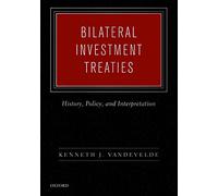 Bilateral Investment Treaties: History, Policy, and Interpretation
