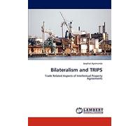 Bilateralism and TRIPS: Trade Related Aspects of Intellectual Property Agreements