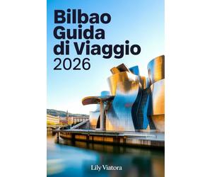 BILBAO GUIDA DI VIAGGIO 2026: Itinerari pratici, cultura basca autentica e consigli aggiornati per organizzare un soggiorno intelligente e senza stress nei Paesi Baschi