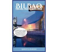 BILBAO TRAVEL GUIDE 2024-2025: Unveiling the Best of Basque Culture, Culinary Delights, and Hidden Gems for an Unforgettable Adventure (luxury on a budget)