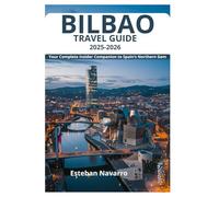 BILBAO Travel Guide 2025-2026: Your Complete Insider Companion to Spain’s Northern Gem