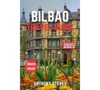 BILBAO TRAVEL GUIDE 2025: The Ultimate Guide to Spain’s Natural Wonders, Hidden Gems, Cultural Treasures and authentic experience