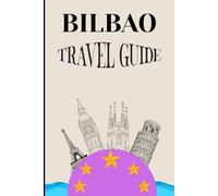 BILBAO TRAVEL GUIDE: The Essential Companion to Art, Culture, Cuisine & Coastal Escapes in the Basque