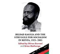 Bildad Kaggia and the Struggle for Socialism in Kenya 1921 - 2005