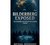 Bilderberg Exposed: The Shadow Architects of Global Power