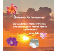 Bilderbuch für Erwachsene: Eine zauberhafte Welt voller Blumen und Farben