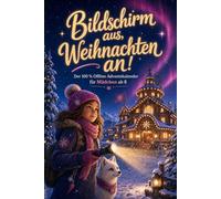 Bildschirm aus, Weihnachten an! Der 100 % Offline Adventskalender für Mädchen ab 8 Jahren: 24 Türchen voller Rätsel, Challenges und Kreativ-Ideen ohne Handy