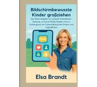 Bildschirmbewusste Kinder großziehen: Der Elternratgeber zur sicheren Smartphone-Nutzung, zu Social-Media-Regeln und zur Vorbeugung von Cybermobbing bei Kindern und Jugendlichen