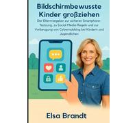 Bildschirmbewusste Kinder großziehen: Der Elternratgeber zur sicheren Smartphone-Nutzung, zu Social-Media-Regeln und zur Vorbeugung von Cybermobbing bei Kindern und Jugendlichen