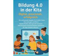 Bildung 4.0 in der Kita - Digital, praxisnah, erfolgreich: Der umfassende Ratgeber für Erzieher*innen, Kita-Leitungen und Eltern: Digitale Medien ... 4.0 - Künstliche Intelligenz im Alltag)