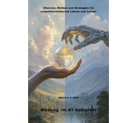 Bildung im KI-Zeitalter: Chancen, Risiken und Strategien für zukunftsorientiertes Lehren und Lernen