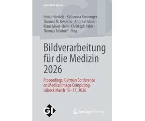Bildverarbeitung für die Medizin 2026: Proceedings, German Conference on Medical Image Computing, Lübeck March 15 - 17, 2026 (Informatik aktuell)