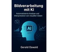 Bildverarbeitung mit KI: Automatisierte Analyse und Interpretation von visuellen Daten