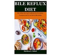 Bile Reflux Diet: Bile Reflux Diet And Cookbook For Prevention, Treatment And To Get Rid Of Bile Reflux