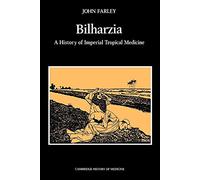 Bilharzia: A History of Imperial Tropical Medicine (Cambridge Studies in the History of Medicine)