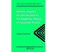 Bilinear Algebra: An Introduction to the Algebraic Theory of Quadratic Forms (Algebra, Logic and Applications)