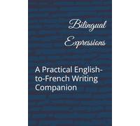 Bilingual Expressions: A Practical English-to-French Writing Companion