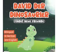 Bilingual in German and English: David der Dinosaurier Findet Neue Freunde: Zweisprachige Bücher Englisch Deutsch | Buch für Kinder im Alter von 2-7 Jahren | Book for Kids Ages 2-7