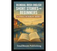 Bilingual Irish-English Short Stories for Beginners: A Stroll in Dublin - Book 1 (With Pronunciation Guide) (The Irish-English Bilingual Readers Series)