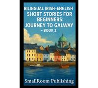 Bilingual Irish-English Short Stories for Beginners: Journey to Galway - Book 2 (With Pronunciation Guide) (The Irish-English Bilingual Readers Series)