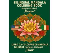 Bilingual Mandala Coloring Book (English-Italian) / Libro da colorare di mandala bilingue (inglese-italiano): "Flowers" / " Fiori"