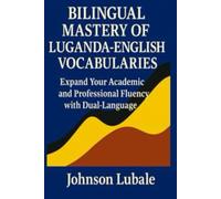 Bilingual Mastery of Luganda-English Vocabularies: Expand Your Academic and Professional Fluency with Dual-Language Vocabulary and Context-Based ... ... Writing, and Grammar in Modern Standard)