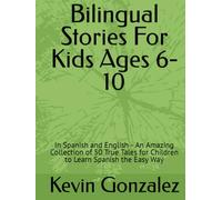 Bilingual Stories For Kids Ages 6-10: In Spanish and English - An Amazing Collection of 50 True Tales for Children to Learn Spanish the Easy Way