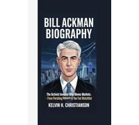 BILL ACKMAN BIOGRAPHY: The Activist Investor Who Moves Markets - From Pershing Square to the Fed Watchlist