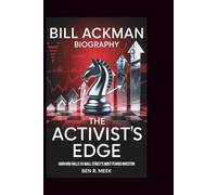 BILL ACKMAN BIOGRAPHY: The Activist's Edge: From Harvard Halls to Wall Street's Most Feared Investor