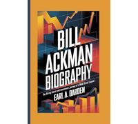 BILL ACKMAN BIOGRAPHY: The Daring Career and Investment Journey of a Wall Street Legend