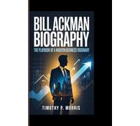 Bill Ackman Biography: The Playbook of a Modern Business Visionary