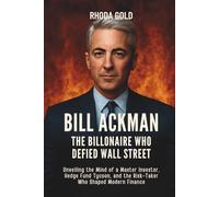 Bill Ackman: The Billionaire Who Defied Wall Street: Unveiling the Mind of a Master Investor, Hedge Fund Tycoon, and the Risk-Taker Who Shaped Modern Finance