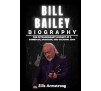 Bill Bailey Biography: The Extraordinary Journey of a Comedian, Musician, and Cultural Icon