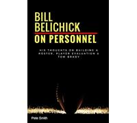 Bill Belichick: On Personnel: His Thoughts on Building a Roster, Player Evaluation & Tom Brady