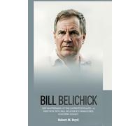 BILL BELICHICK: The Mastermind of the Patriots Dynasty-A Deep Dive Into Bill Belichick’s Unmatched Coaching Legacy