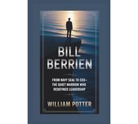 BILL BERRIEN: From Navy SEAL to CEO-The Quiet Warrior Who Redefined Leadership