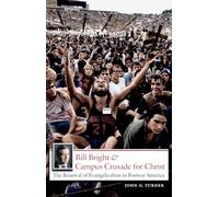 Bill Bright and Campus Crusade for Christ: The Renewal of Evangelicalism in Postwar America