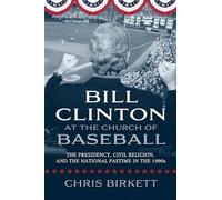 Bill Clinton at the Church of Baseball: The Presidency, Civil Religion, and the National Pastime in the 1990s (Sports & Religion)